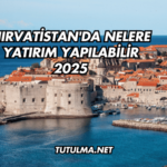 Hırvatistan'da Nelere Yatırım Yapılabilir 2025
