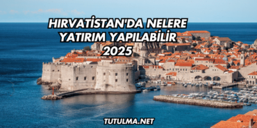 Hırvatistan'da Nelere Yatırım Yapılabilir 2025