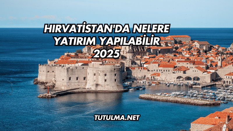 Hırvatistan'da Nelere Yatırım Yapılabilir 2025