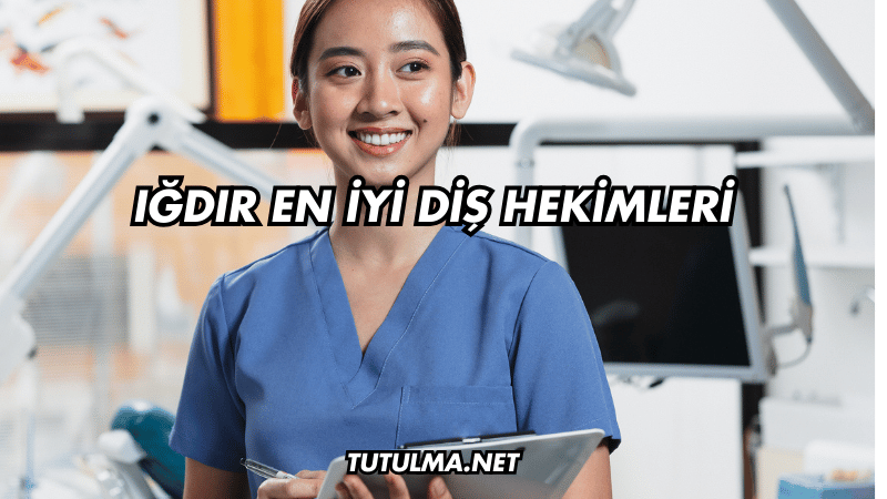 Iğdır En İyi Diş Hekimleri