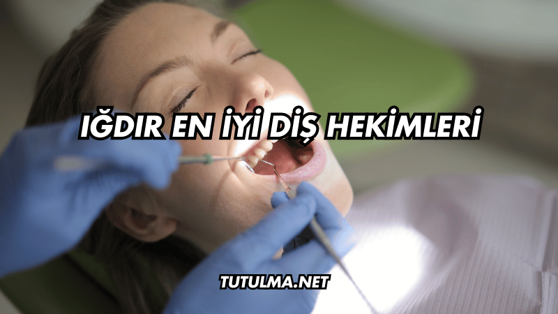 Iğdır En İyi Diş Hekimleri
