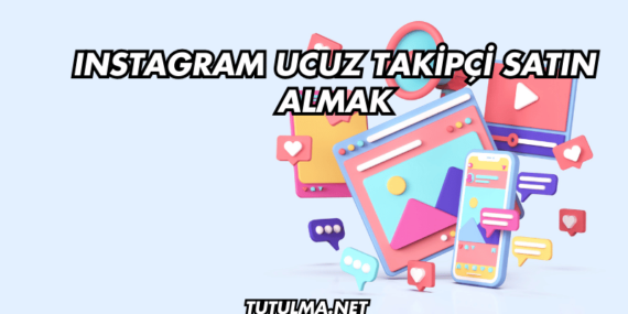 Instagram Ucuz Takipçi Satın Almak