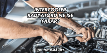 Intercooler Radyatörü Ne İşe Yarar?