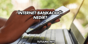 İnternet Bankacılığı Nedir?
