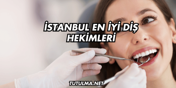 İstanbul En İyi Diş Hekimleri