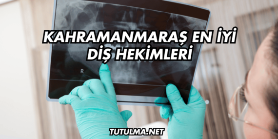 Kahramanmaraş En İyi Diş Hekimleri