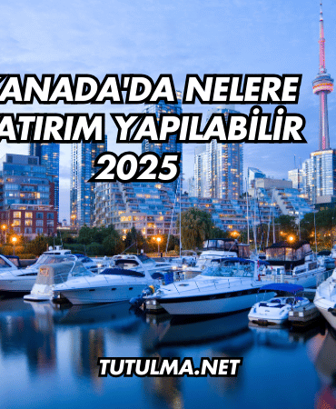 Kanada'da Nelere Yatırım Yapılabilir 2025