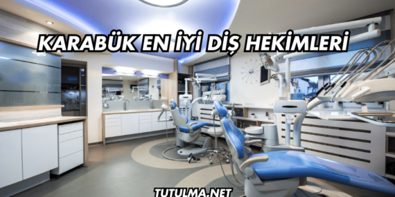 Karabük En İyi Diş Hekimleri
