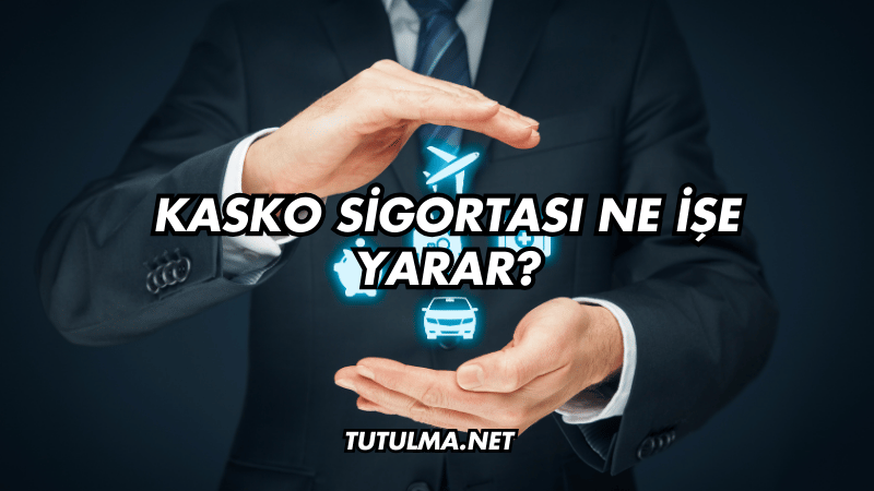 Kasko Sigortası Ne İşe Yarar?