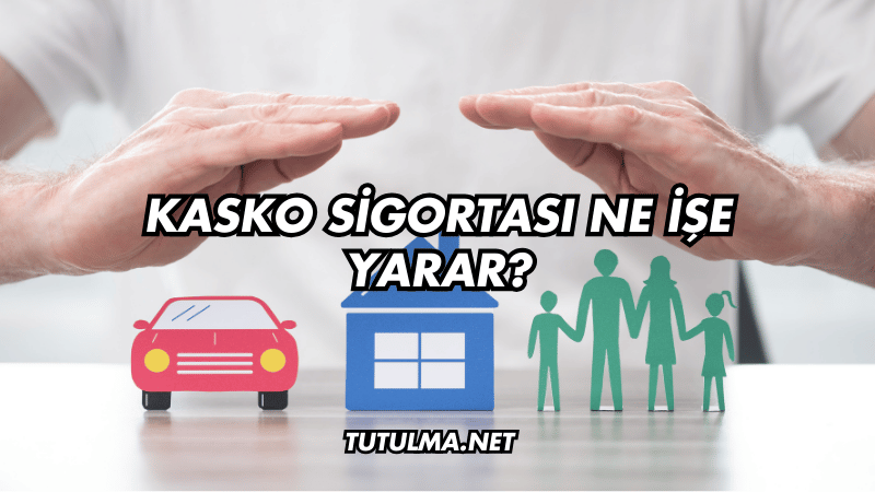 Kasko Sigortası Ne İşe Yarar?