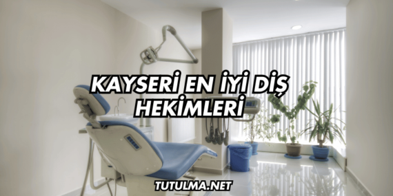 Kayseri En İyi Diş Hekimleri