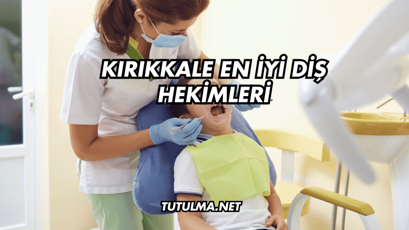 Kırıkkale En İyi Diş Hekimleri