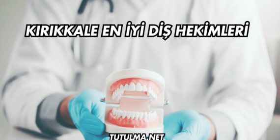 Kırıkkale En İyi Diş Hekimleri