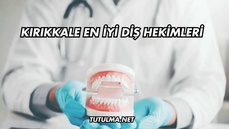Kırıkkale En İyi Diş Hekimleri