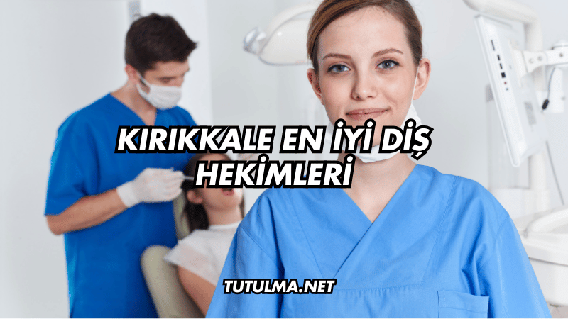 Kırıkkale En İyi Diş Hekimleri