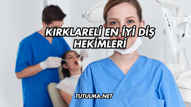 Kırklareli En İyi Diş Hekimleri