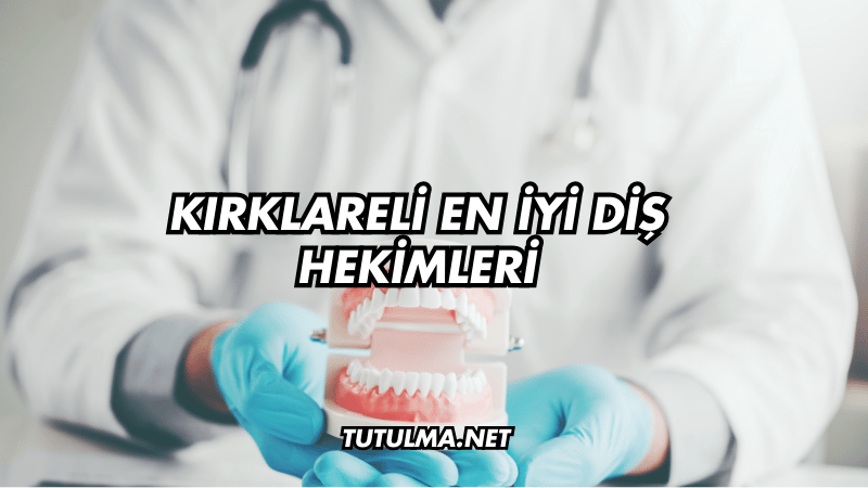 Kırklareli En İyi Diş Hekimleri