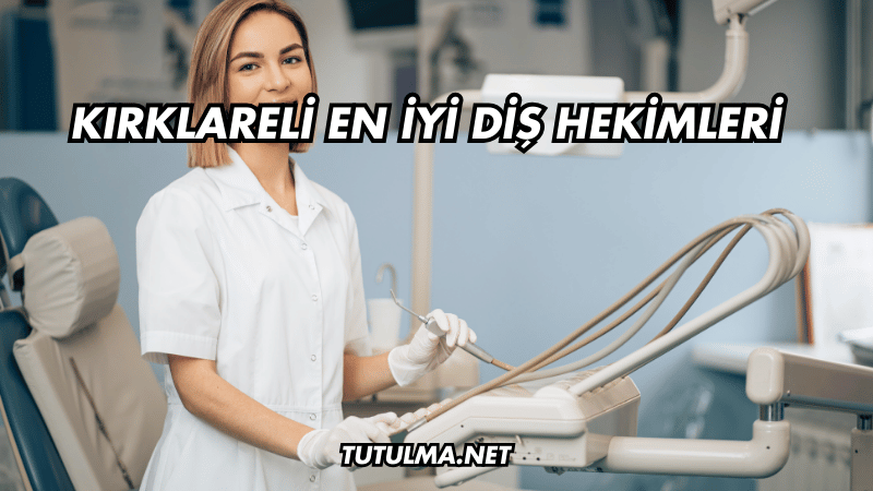 Kırklareli En İyi Diş Hekimleri