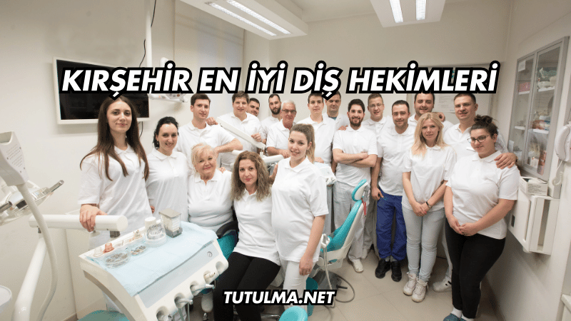 Kırşehir En İyi Diş Hekimleri