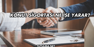 Konut Sigortası Ne İşe Yarar?