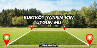 Kurtköy Yatırım İçin Uygun mu