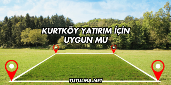 Kurtköy Yatırım İçin Uygun mu