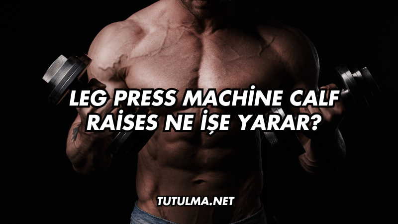 Leg Press Machine Calf Raises Ne İşe Yarar?