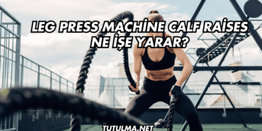 Leg Press Machine Calf Raises Ne İşe Yarar?