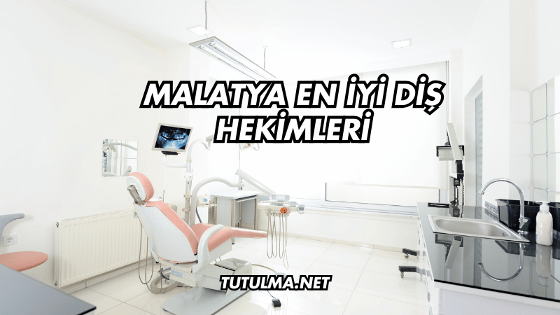 Malatya En İyi Diş Hekimleri