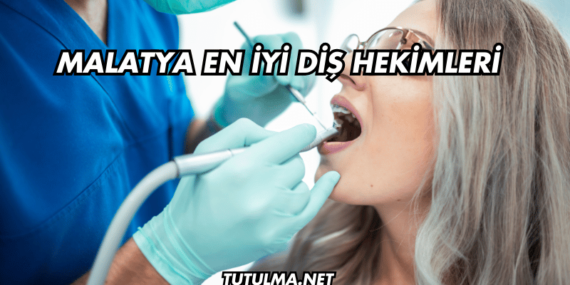 Malatya En İyi Diş Hekimleri