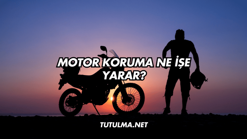 Motor Koruma Ne İşe Yarar?