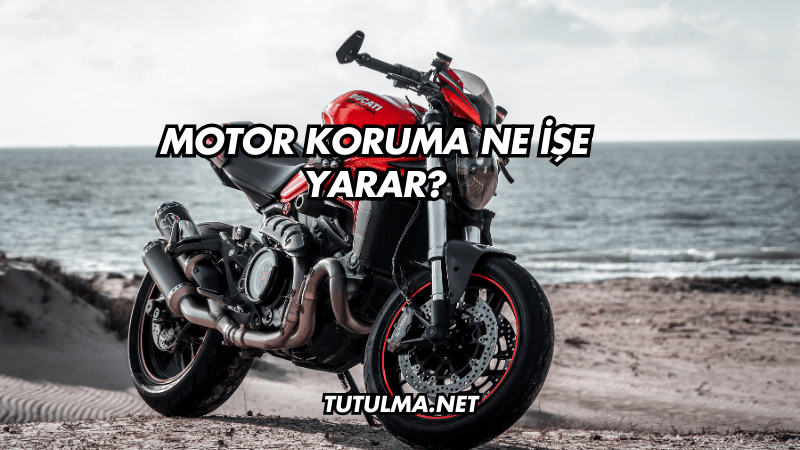 Motor Koruma Ne İşe Yarar?