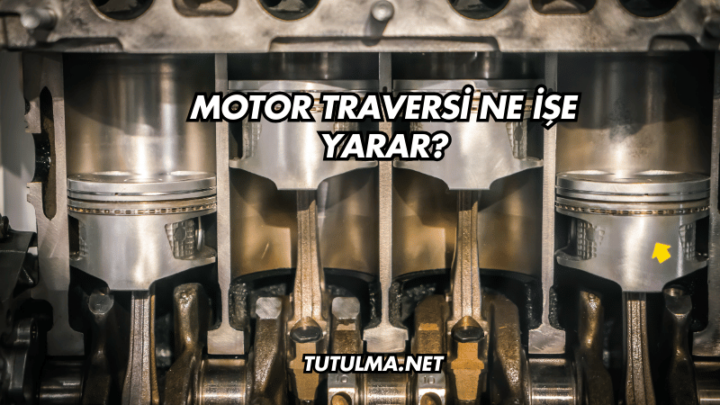 Motor Traversi Ne İşe Yarar?