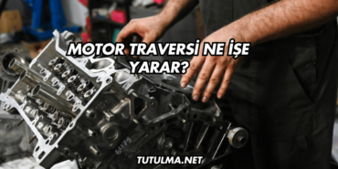 Motor Traversi Ne İşe Yarar?