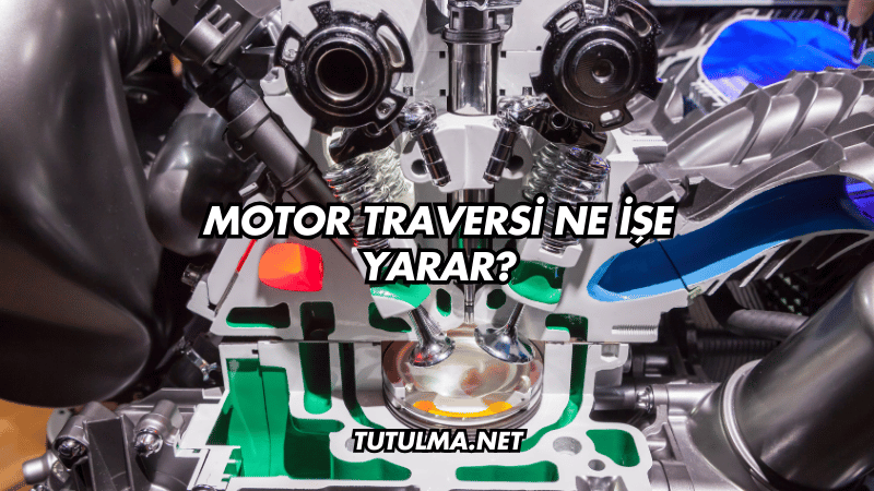 Motor Traversi Ne İşe Yarar?