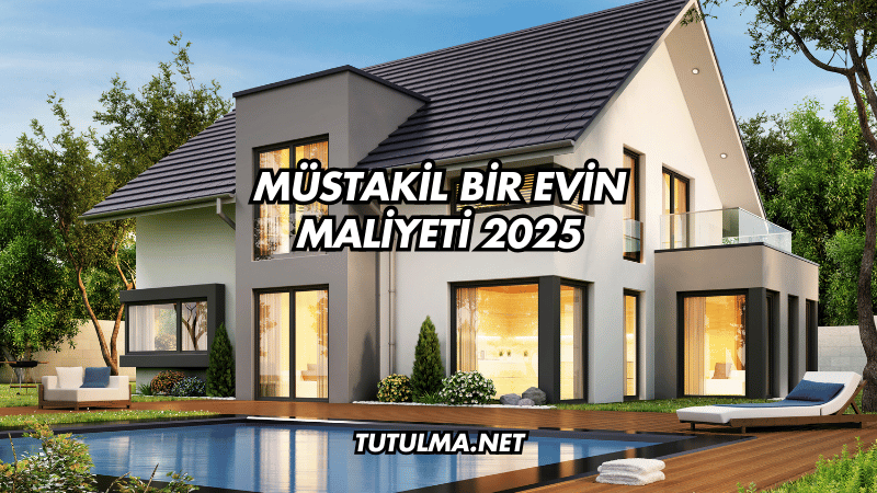 Müstakil Bir Evin Maliyeti 2025