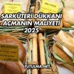 Şarküteri Dükkanı Açmanın Maliyeti 2025