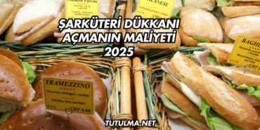 Şarküteri Dükkanı Açmanın Maliyeti 2025