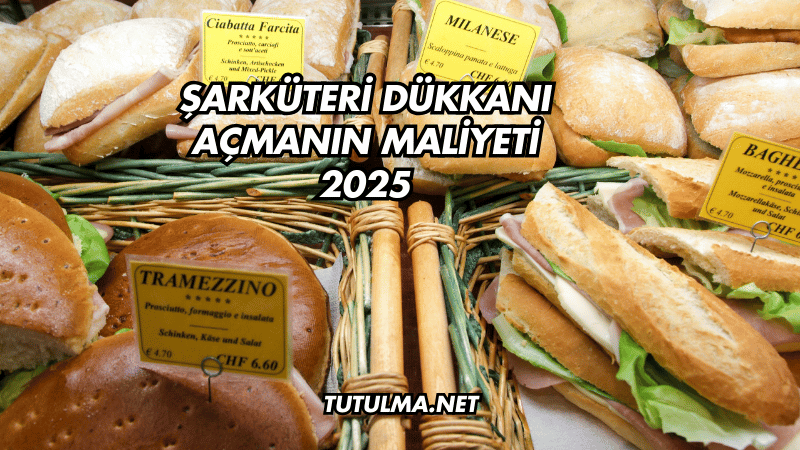 Şarküteri Dükkanı Açmanın Maliyeti 2025