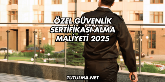 Özel Güvenlik Sertifikası Alma Maliyeti 2025