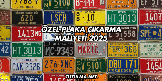 Özel Plaka Çıkarma Maliyeti 2025
