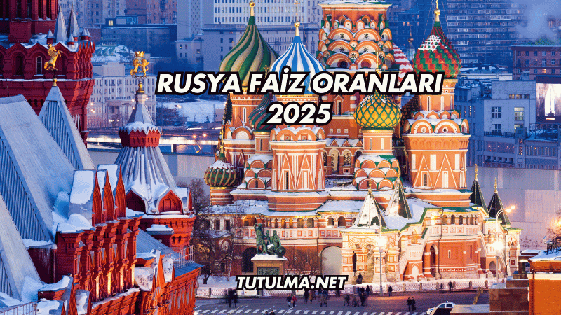Rusya Faiz Oranları 2025
