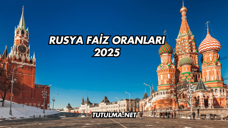 Rusya Faiz Oranları 2025