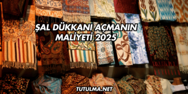 Şal Dükkanı Açmanın Maliyeti 2025