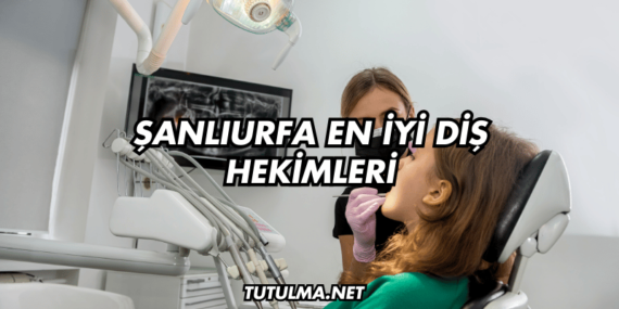 Şanlıurfa En İyi Diş Hekimleri