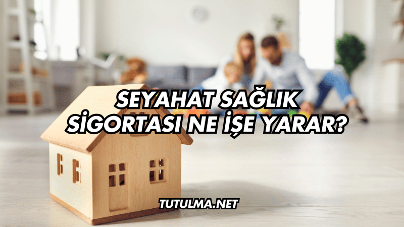 Seyahat Sağlık Sigortası Ne İşe Yarar?
