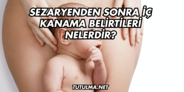 Sezaryenden Sonra İç Kanama Belirtileri Nelerdir?