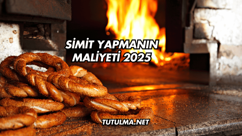 Simit Yapmanın Maliyeti 2025