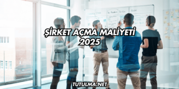 Şirket Açma Maliyeti 2025