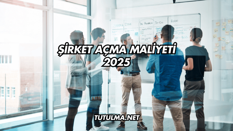 Şirket Açma Maliyeti 2025